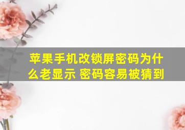 苹果手机改锁屏密码为什么老显示 密码容易被猜到